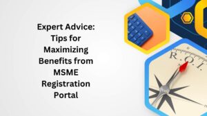 Expert Advice Tips for Maximizing Benefits from MSME Registration Portal