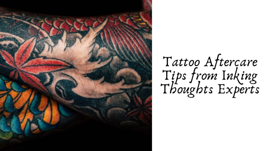 Tattoo Aftercare Tips from Inking Thoughts Experts