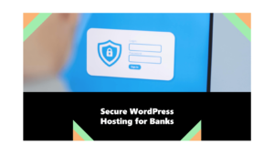 Why Is WP Hosting the Best Choice for Banking Websites?